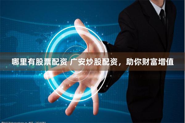 哪里有股票配资 广安炒股配资，助你财富增值