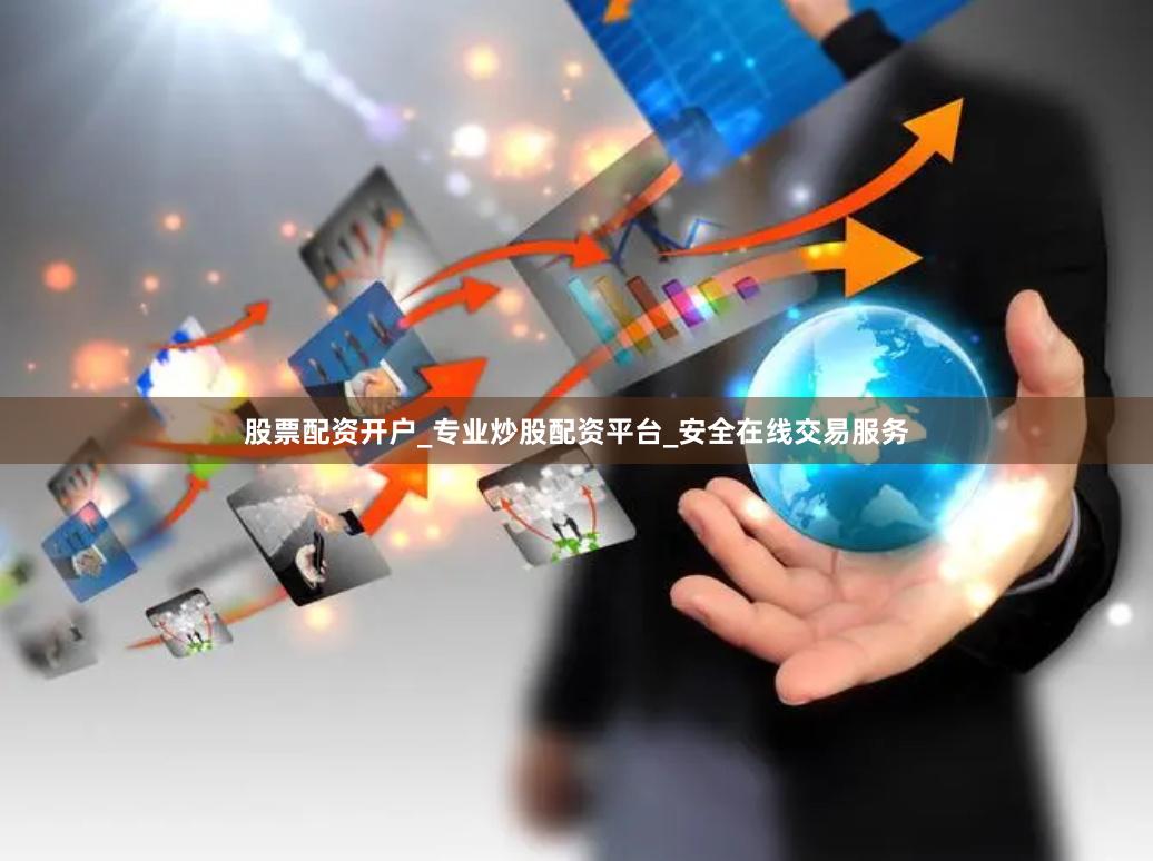 股票配资开户_专业炒股配资平台_安全在线交易服务