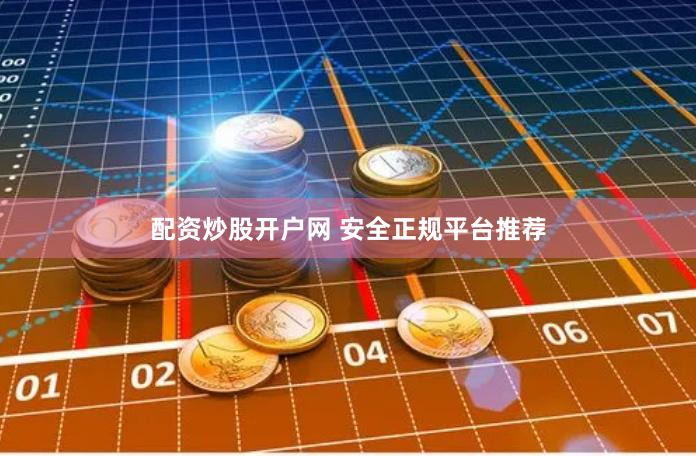 配资炒股开户网 安全正规平台推荐