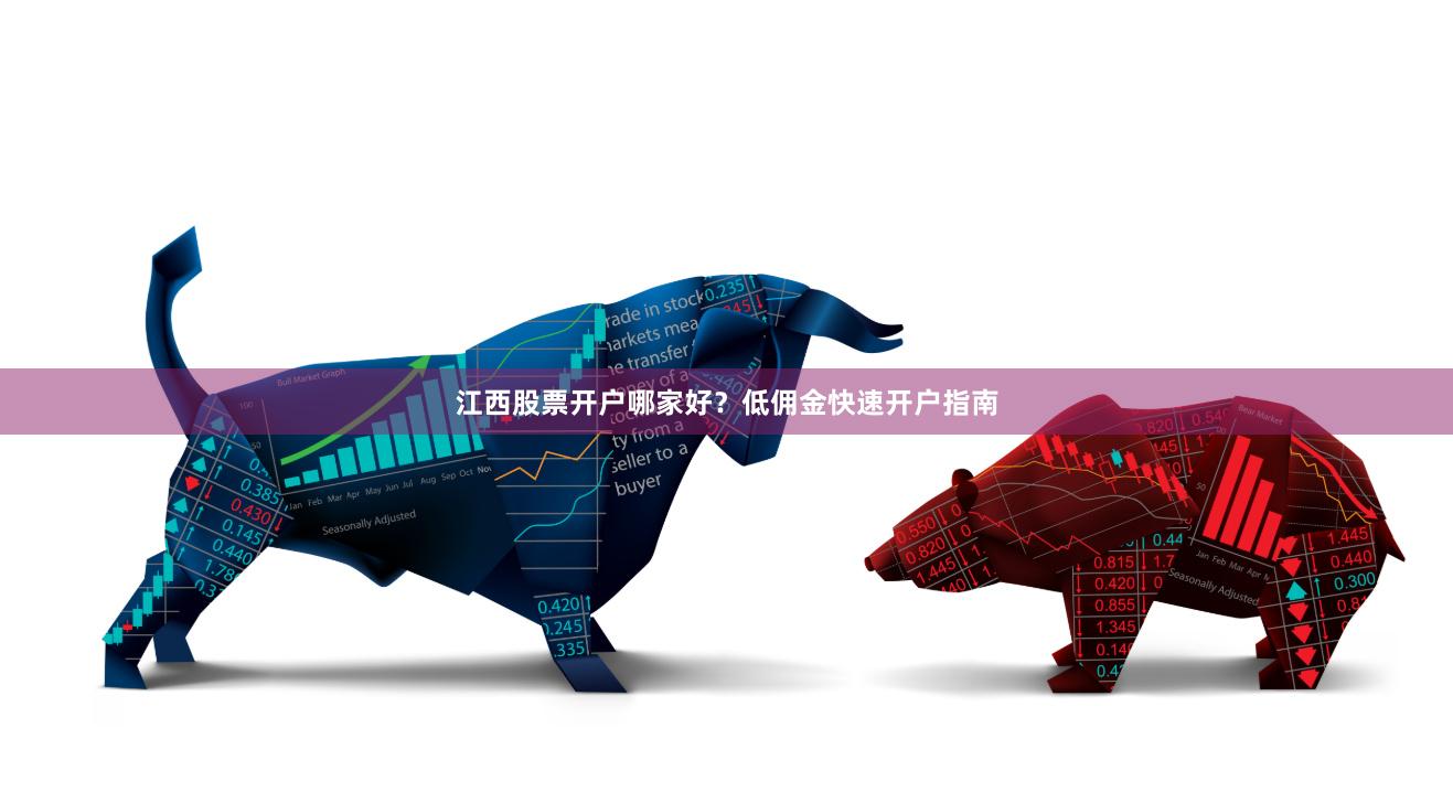 江西股票开户哪家好？低佣金快速开户指南