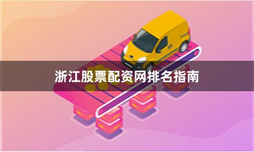 浙江股票配资网排名指南